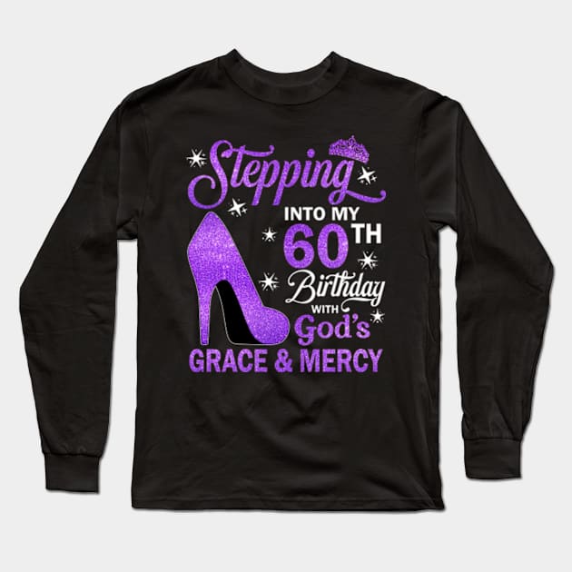 Stepping Into My 60th Birthday With God's Grace & Mercy Bday Long Sleeve T-Shirt by MaxACarter